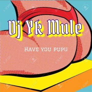 DJ YK Mule – Have You Pupu, download DJ YK Mule – Have You Pupu, DJ YK Mule – Have You Pupu mp3 download, DJ YK Mule – Have You Pupu song, download DJ YK Mule – Have You Pupu song, DJ YK Mule – Have You Pupu lyrics, download mp3 music DJ YK Mule – Have You Pupu, dj Yk beat, dj Yk instrumental, download dj Yk net worth 2023, dj Yk 2023 beat, Dj Yk new beat, Dj Yk new latest beat 