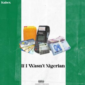 Kabex – If I Wasn’t A Nigerian ft. OlaDips Mp3 Download 