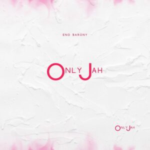 Eno Barony – Only Jah Mp3 Download, download mp3 music Eno Barony – Only Jah, download Eno Barony – Only Jah audio, song Eno Barony – Only Jah, Eno Barony – Only Jah lyrics, download Eno Barony – Only Jah instrumental 